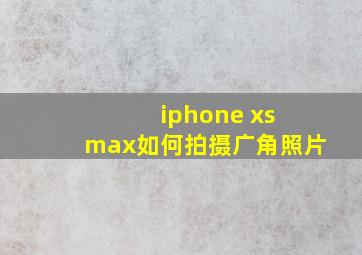 iphone xs max如何拍摄广角照片